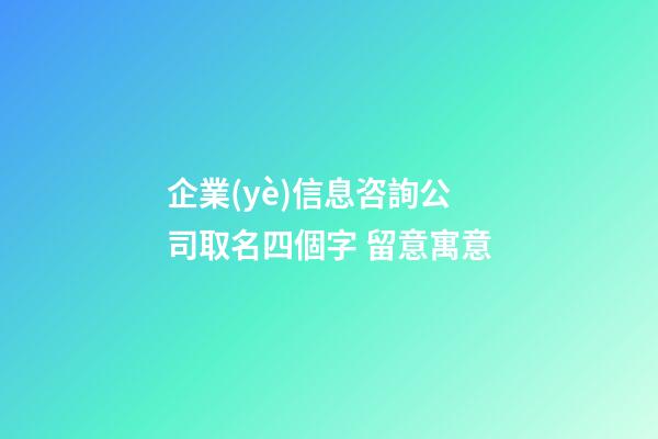 企業(yè)信息咨詢公司取名四個字 留意寓意-第1張-公司起名-玄機派